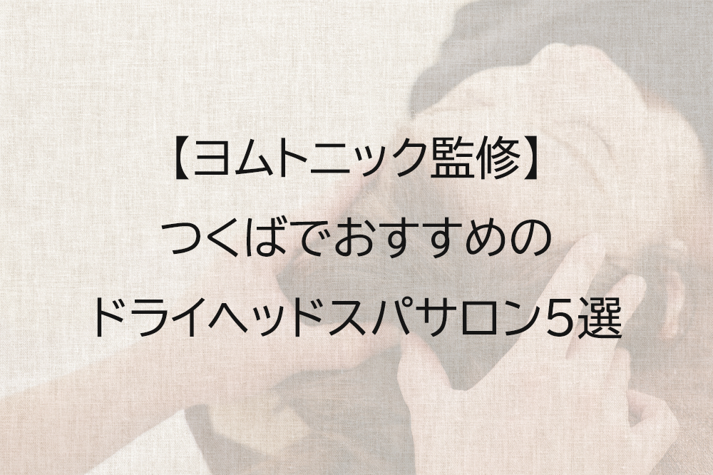 つくばでおすすめのドライヘッドスパサロン