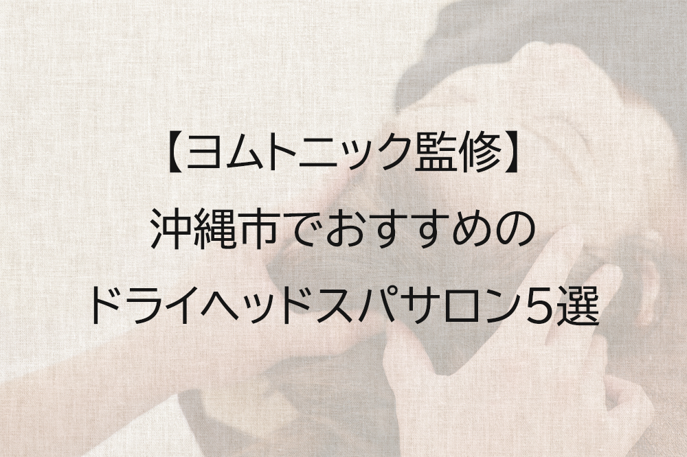 沖縄市でおすすめのドライヘッドスパ