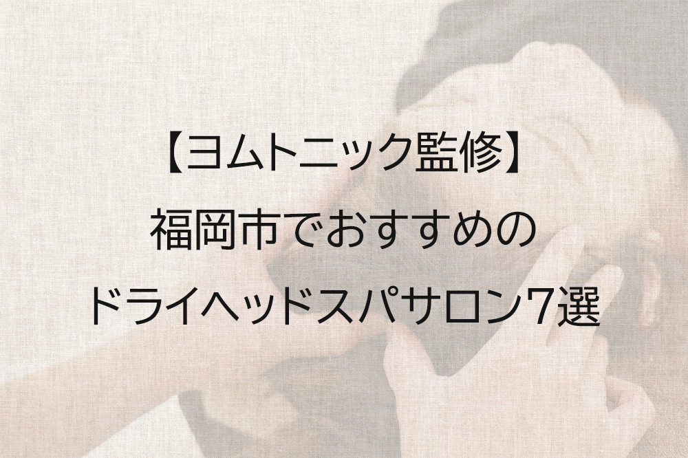 福岡市でおすすめのドライヘッドスパ