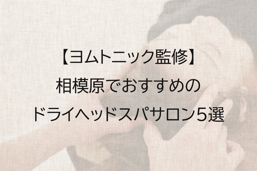 相模原でおすすめのドライヘッドスパ